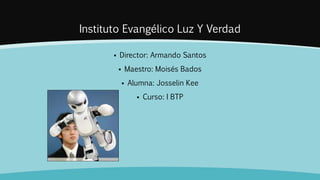 Instituto Evangélico Luz Y Verdad
 Director: Armando Santos
 Maestro: Moisés Bados
 Alumna: Josselin Kee
 Curso: I BTP
 