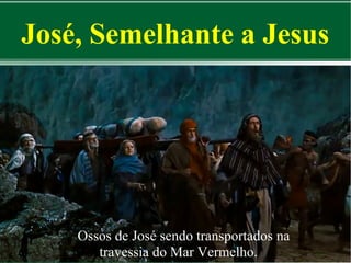 José, Semelhante a Jesus

Ossos de José sendo transportados na
travessia do Mar Vermelho.

 