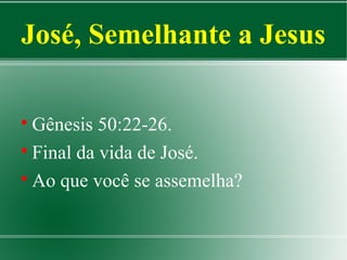 José, Semelhante a Jesus
Gênesis 50:22-26.

Final da vida de José.

Ao que você se assemelha?


 
