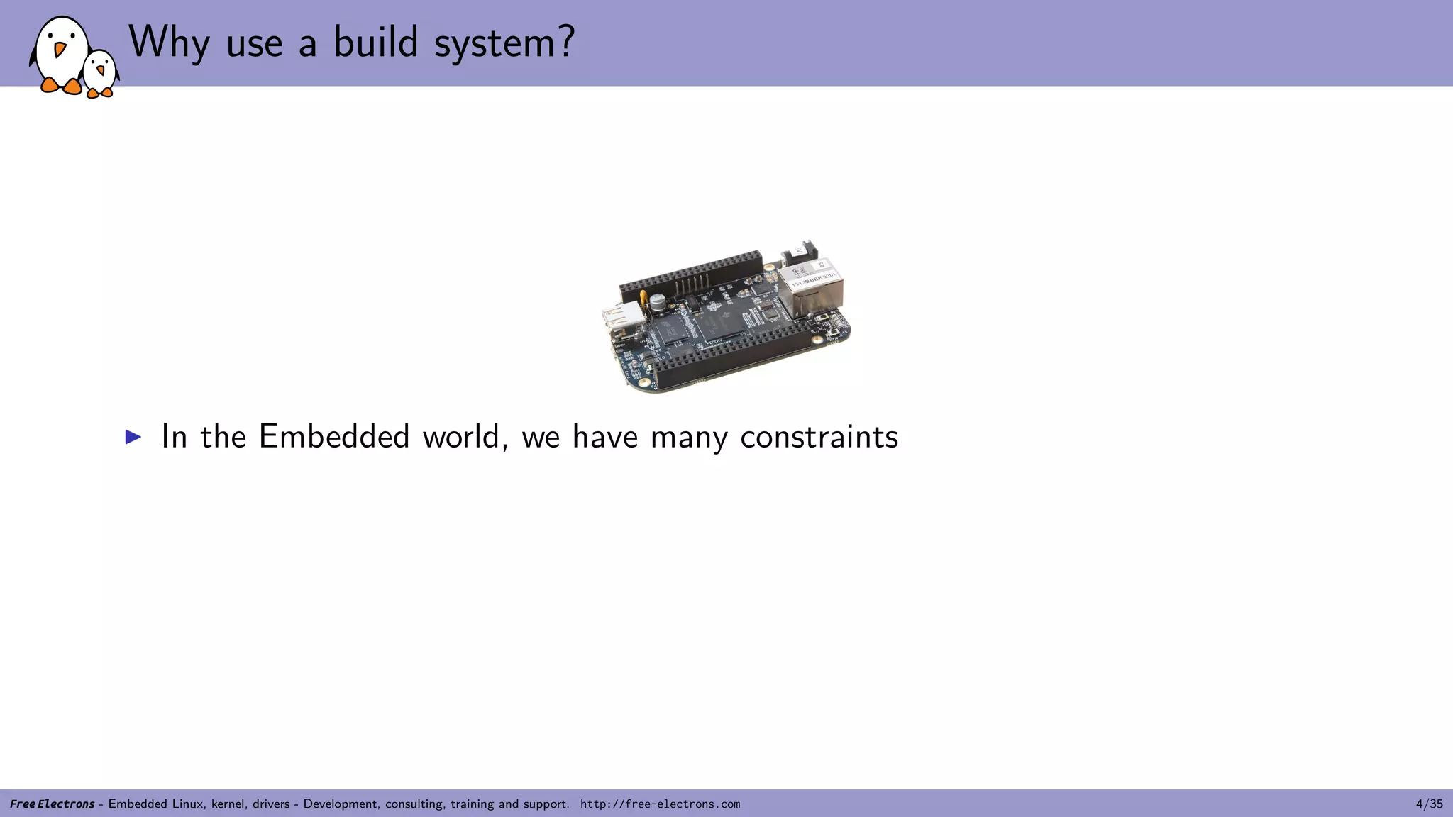 Why use a build system?
▶ In the Embedded world, we have many constraints
Free Electrons - Embedded Linux, kernel, drivers - Development, consulting, training and support. http://free-electrons.com 4/35
 