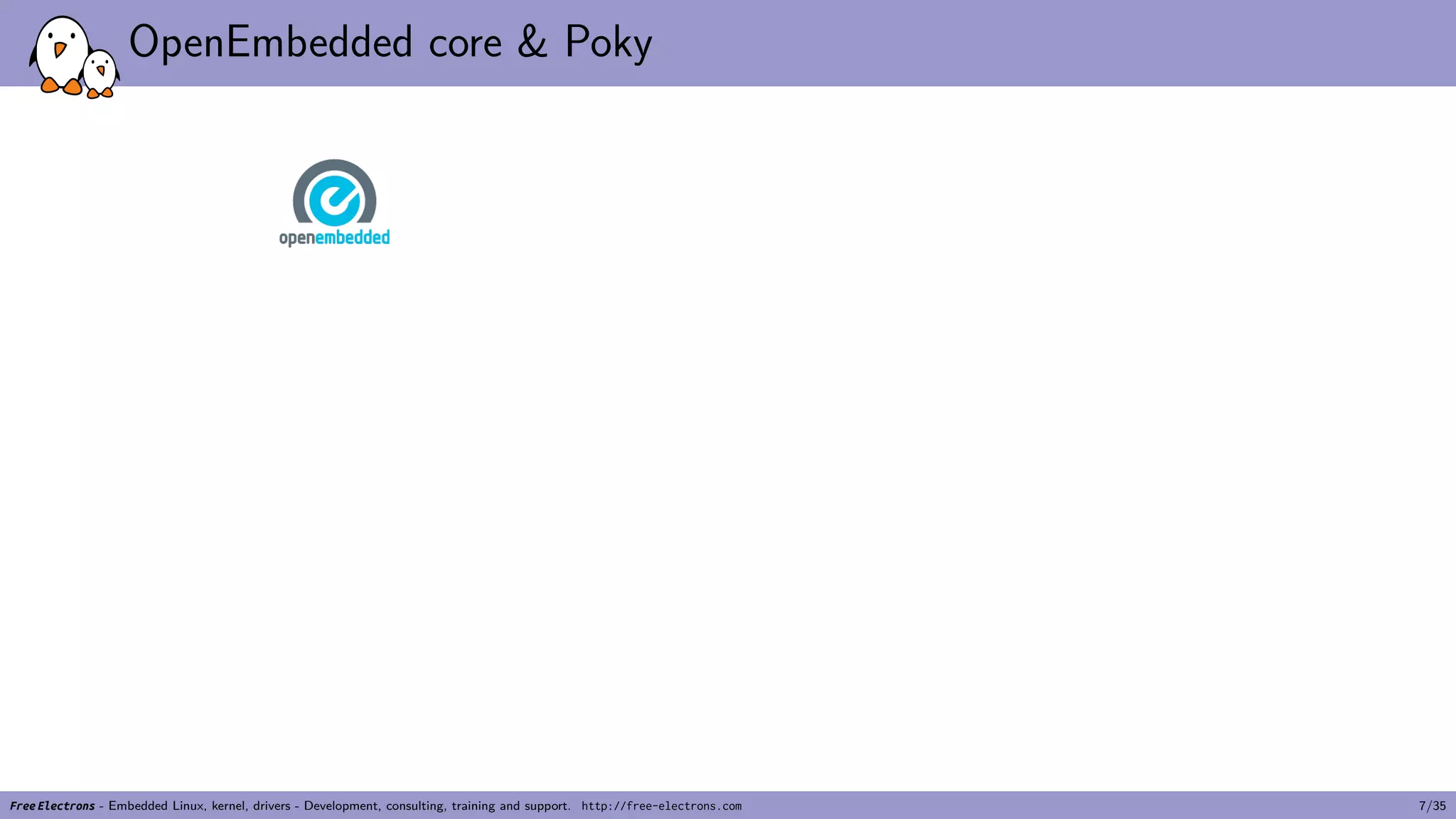 OpenEmbedded core & Poky
Free Electrons - Embedded Linux, kernel, drivers - Development, consulting, training and support. http://free-electrons.com 7/35
 