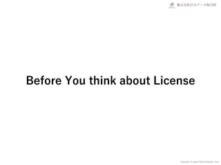Copyright © Japan Data Exchange .corp
Before You think about License
 