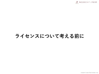 Copyright © Japan Data Exchange .corp
ライセンスについて考える前に
 