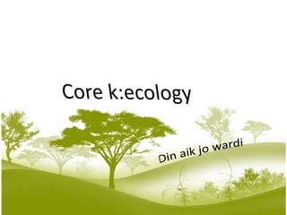 Core k:ecology Din aikjowardi 