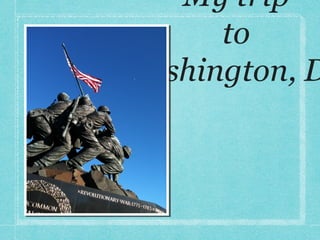 My trip
      to
Washington, D
 