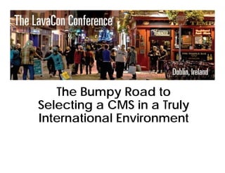 The Bumpy Road to
Selecting a CMS in a Truly
International Environment
 