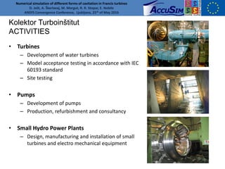 • Turbines
– Development of water turbines
– Model acceptance testing in accordance with IEC
60193 standard
– Site testing...