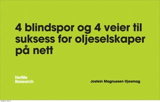 4 blindspor og 4 veier til
suksess for oljeselskaper
på nett
Jostein Magnussen @josmag
onsdag 12. mars 14
 