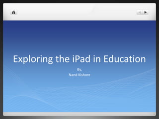 Exploring the iPad in Education By, Nand Kishore 