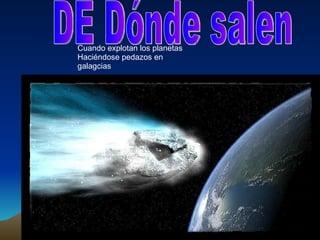 Cuando explotan los planetas Haciéndose pedazos en galagcias DE Dónde salen