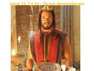 Josué 12: 7 a 14 – Os reis derrotados por
Israel
 