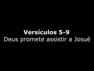 Versículos 5-9
Deus promete assistir a Josué
 