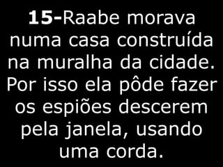 15-Raabe morava
numa casa construída
na muralha da cidade.
Por isso ela pôde fazer
os espiões descerem
pela janela, usando
uma corda.
 