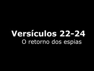 Versículos 22-24
O retorno dos espias
 
