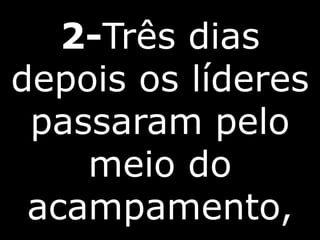 2-Três dias
depois os líderes
passaram pelo
meio do
acampamento,
 