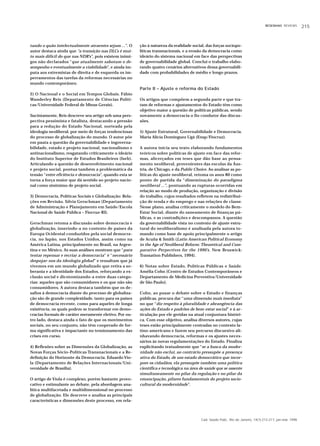 RESENHAS REVIEWS        215



tando o quão intelectualmente atraentes sejam ...”. O    ção à natureza da realidade social, das forças sociopo-
autor destaca ainda que “a transição nas DLCs é mui-     líticas transnacionais, e a erosão da democracia como
to mais difícil do que nas NDR’s”, pois existem inimi-   ideário do sistema nacional em face das perspectivas
gos não declarados “que atualmente sabotam o de-         de governabilidade global. Conclui o trabalho elabo-
sempenho e eventualmente a viabilidade”, e ainda im-     rando quatro cenários alternativos dessa governabili-
puta aos extremistas de direita e de esquerda os im-     dade com probabilidades de médio e longo prazos.
perramentos das tarefas da reformas necessárias no
mundo contemporâneo.
                                                         Parte II – Ajuste e reforma do Estado
2) O Nacional e o Social em Tempos Globais. Fábio
Wanderley Reis (Departamento de Ciências Políti-         Os artigos que compõem a segunda parte e que tra-
cas/Universidade Federal de Minas Gerais).               tam de reformas e ajustamentos do Estado têm como
                                                         objetivo maior a questão de políticas públicas, sendo
Sucintamente, Reis descreve seu artigo sob uma pers-     novamente a democracia o fio condutor das discus-
pectiva pessimista e fatalista, destacando a pressão     sões.
para a redução do Estado Nacional, norteada pela
ideologia neoliberal, por meio de forças tendenciosas    5) Ajuste Estrutural, Governabilidade e Democracia.
do processo de globalização do mundo. O autor põe        Maria Alícia Dominguez Ugá (Ensp/Fiocruz).
em pauta a questão da governabilidade e ingoverna-
bilidade, estado e projeto nacional, nacionalismo e      A autora inicia seu texto elaborando fundamentos
antinacionalismo, resgatando criticamente o ideário      teóricos sobre políticas de ajuste em face das refor-
do Instituto Superior de Estudos Brasileiros (Iseb).     mas, alicerçados em teses que dão base ao pensa-
Articulando a questão de desenvolvimento nacional        mento neoliberal, provenientes das escolas da Áus-
e projeto social, pontua também a problemática da        tria, de Chicago, e da Public Choice. Ao analisar as po-
tensão “entre eficiência e democracia”, quando esta se   líticas do ajuste neoliberal, retoma os anos 80 como
torna a força maior que dá sentido ao projeto nacio-     ponto de partida da “disseminação do paradigma
nal como sinônimo de projeto social.                     neoliberal ...”, pontuando as rupturas ocorridas em
                                                         relação ao modo de produção, organização e divisão
3) Democracia, Políticas Sociais e Globalização: Rela-   do trabalho, cujos resultados refletem na redistribui-
ções em Revisão. Sílvia Gerschman (Departamento          ção de renda e do emprego e nas relações de classe.
de Administração e Planejamento em Saúde/Escola          Nesse plano, analisa criticamente o modelo do Bem-
Nacional de Saúde Pública – Fiocruz-RJ).                 Estar Social, diante do saneamento de finanças pú-
                                                         blicas, e as contradições e descompassos. A questão
Gerschman retoma a discussão sobre democracia e          da governabilidade vista no contexto de ajuste estru-
globalização, inserindo-a no contexto de países da       tural do neoliberalismo é analisada pela autora to-
Europa Ocidental conduzidos pela social democra-         mando como base de apoio principalmente o artigo
cia, no Japão, nos Estados Unidos, assim como na         de Acuña & Smith (Latin American Political Economy
América Latina, principalmente no Brasil, na Argen-      in the Age of Neoliberal Reform: Theoretical and Com-
tina e no México. As suas análises mostram que “para     parative Perpectives for the 1990’s. New Bruswick:
tentar repensar e recriar a democracia” é “necessário    Transation Publishers, 1994).
despojar-nos da ideologia global” e ressaltam que já
vivemos em um mundo globalizado que retira a so-         6) Notas sobre Estado, Políticas Públicas e Saúde.
berania e a identidade dos Estados, reforçando a ex-     Amélia Cohn (Centro de Estudos Contemporâneos e
clusão social e dicotomizando-a entre duas catego-       Departamento de Medicina Preventiva/Universidade
rias: aqueles que são consumidores e os que não são      de São Paulo).
consumidores. A autora destaca também que os de-
safios à democracia diante do processo de globaliza-     Cohn, ao puxar o debate sobre o Estado e finanças
ção são de grande complexidade, tanto para os países     públicas, procura dar “uma dimensão mais imediata”
de democracia recente, como para aqueles de longa        no que “diz respeito à pluralidade e abrangência das
existência, os quais podem se transformar em demo-       ações do Estado e padrões de bem-estar social” e à ar-
cracias formais de caráter meramente eletivo. Por ou-    ticulação por ele geridas na atual conjuntura históri-
tro lado, destaca ainda o fato de que os movimentos      ca. Com esse objetivo, analisa diversos autores, cujas
sociais, no seu conjunto, não têm cooperado de for-      teses estão principalmente centradas no contexto la-
ma significativa e impactante no tensionamento das       tino-americano e fazem seu percurso discursivo ali-
crises em curso.                                         nhavando democracia, reformas e os ajustes neces-
                                                         sários às novas regulamentações do Estado. Finaliza
4) Reflexões sobre as Dimensões da Globalização, as      explicitando textualmente que “se a busca da moder-
Novas Forças Sócio-Políticas Transnacionais e a Re-      nidade não exclui, ao contrário pressupõe a presença
definição do Horizonte da Democracia. Eduardo Vio-       ativa do Estado, de um estado democrático que incor-
la (Departamento de Relações Internacionais/Uni-         pore os cidadãos, ela pressupõe também uma política
versidade de Brasília).                                  científica e tecnológica na área de saúde que se assente
                                                         simultaneamente no pilar da regulação e no pilar da
O artigo de Viola é complexo, porém bastante provo-      emancipação, pilares fundamentais do projeto socio-
cativo e estimulante ao debate, pela abordagem ana-      cultural da modernidade”.
lítica multifacetada e multidimensional no processo
de globalização. Ele descreve e analisa as principais
características e dimensões deste processo, em rela-



                                                                                          Cad. Saúde Públ., Rio de Janeiro, 14(1):213-217, jan-mar, 1998
 