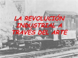 LA REVOLUCIÓN INDUSTRIAL A TRAVÉS DEL ARTE 