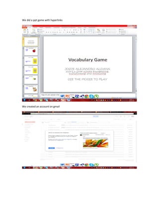 We did a ppt game with hyperlinks

We created an account on gmail

 