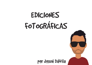 EDICIONES
FOTOGRÁFICAS

por Josué Dávila

 