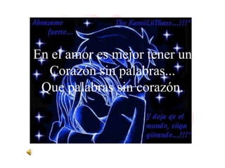 En el amor es mejor tener un
  Corazón sin palabras...
 Que palabras sin corazón.
 