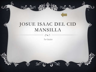 JOSUE ISAAC DEL CID
MANSILLA
1er basico
 