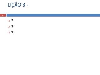 LIÇÃO 3 -
4
 7
 8
 9
 