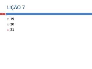 LIÇÃO 7
4
 19
 20
 21
 