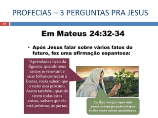 PROFECIAS – 3 PERGUNTAS PRA JESUS
47
 