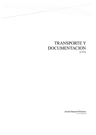 TRANSPORTE Y
DOCUMENTACION
[UTH]
Josué Vásquez Perdomo
[201910060206]
 