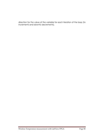 Wireless Temperature measurement with LabView FPGA  Page 80 
direction for the value of the variable for each iteration of the loop (to
increments and downto decrements).
 