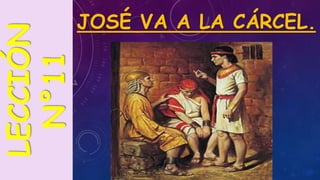 JOSÉ VA A LA CÁRCEL.
LECCIÓN
N°11
 