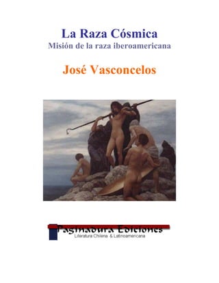 La Raza Cósmica
Misión de la raza iberoamericana
José Vasconcelos
 
