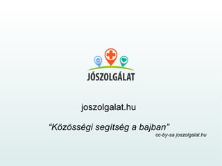 joszolgalat.hu

“Közösségi segítség a bajban”
                         cc-by-sa joszolgalat.hu
 
