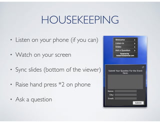 HOUSEKEEPING
• Listen on your phone (if you can)	

• Watch on your screen	

• Sync slides (bottom of the viewer)	

• Raise hand press *2 on phone	

• Ask a question 
 