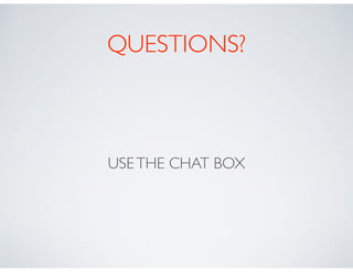 QUESTIONS?
USETHE CHAT BOX
 