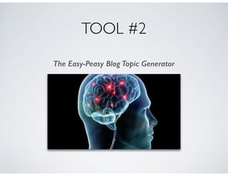 TOOL #2
The Easy-Peasy Blog Topic Generator
 