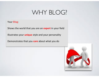 WHY BLOG?
!Your!Blog:!!
!
!Shows!the!world!that!you!are!an!expert!in!your!ﬁeld!
!
!Illustrates!your!unique!style!and!your!personality!
!
!Demonstrates!that!you!care!about!what!you!do!
!
 