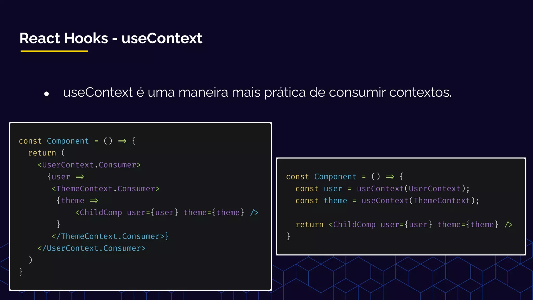 React Hooks - useContext
● useContext é uma maneira mais prática de consumir contextos.
 