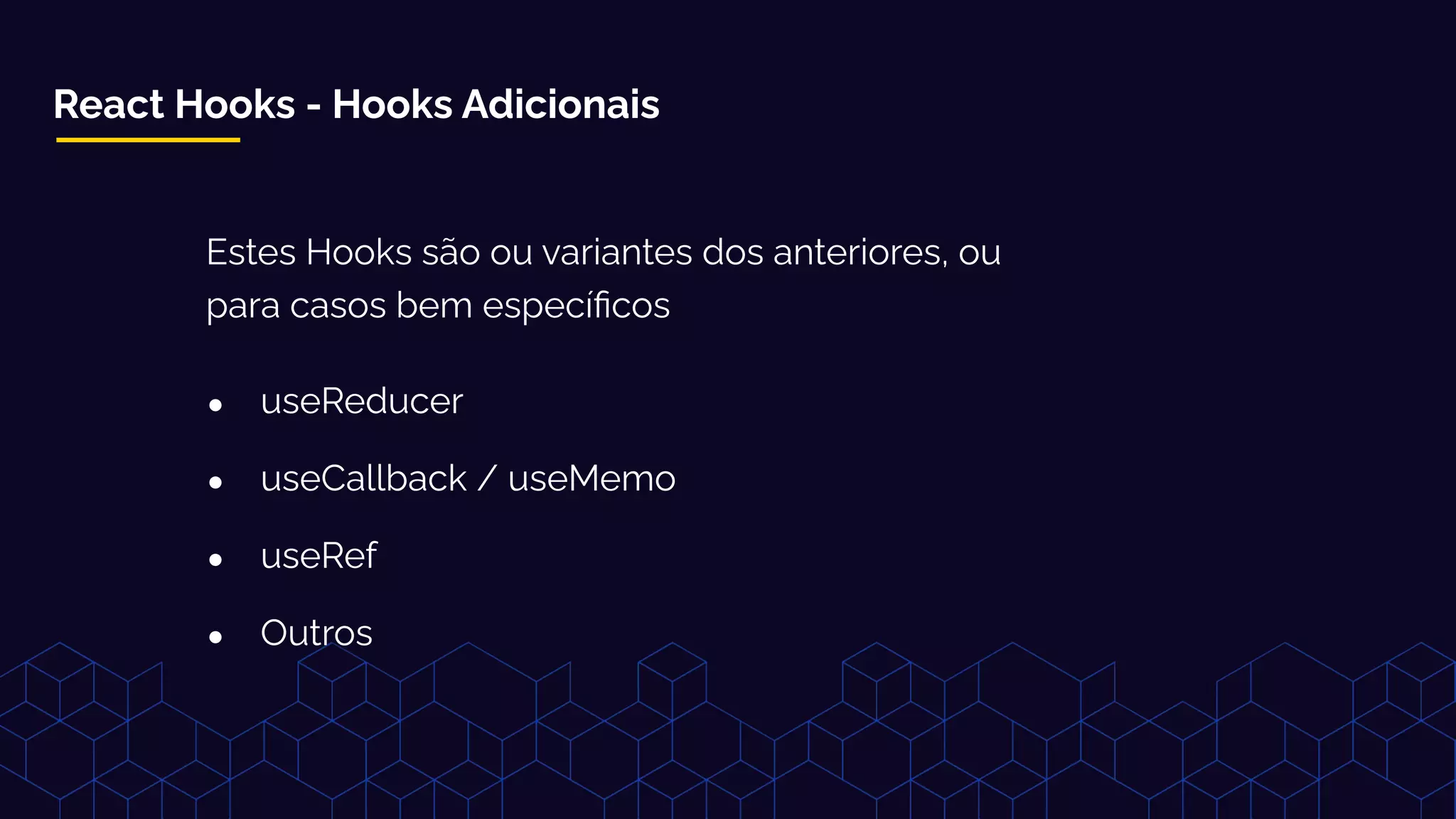 React Hooks - Hooks Adicionais
Estes Hooks são ou variantes dos anteriores, ou
para casos bem especíﬁcos
● useReducer
● useCallback / useMemo
● useRef
● Outros
 