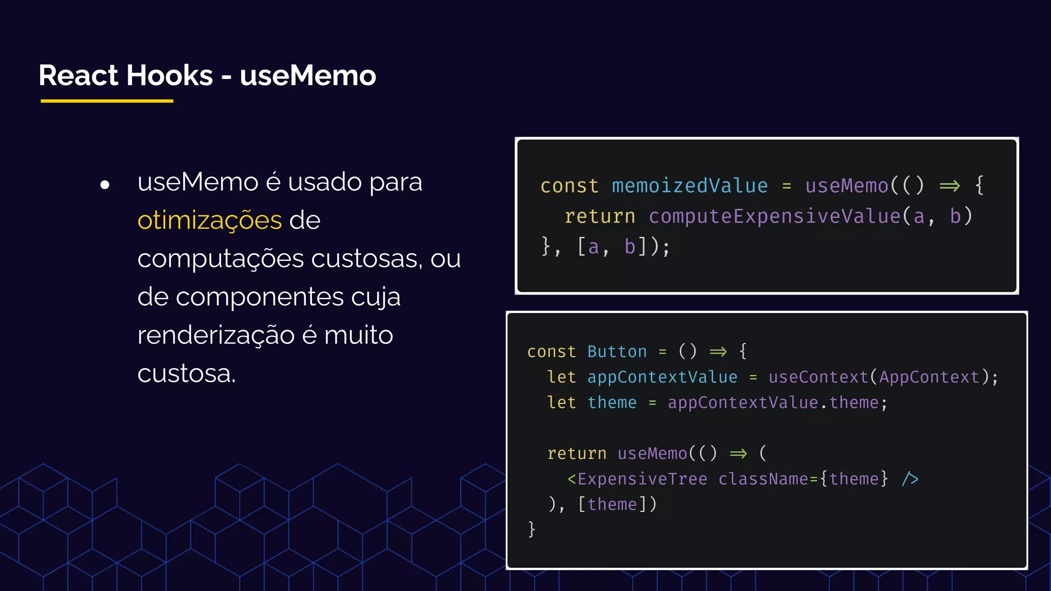 React Hooks - useMemo
● useMemo é usado para
otimizações de
computações custosas, ou
de componentes cuja
renderização é muito
custosa.
 