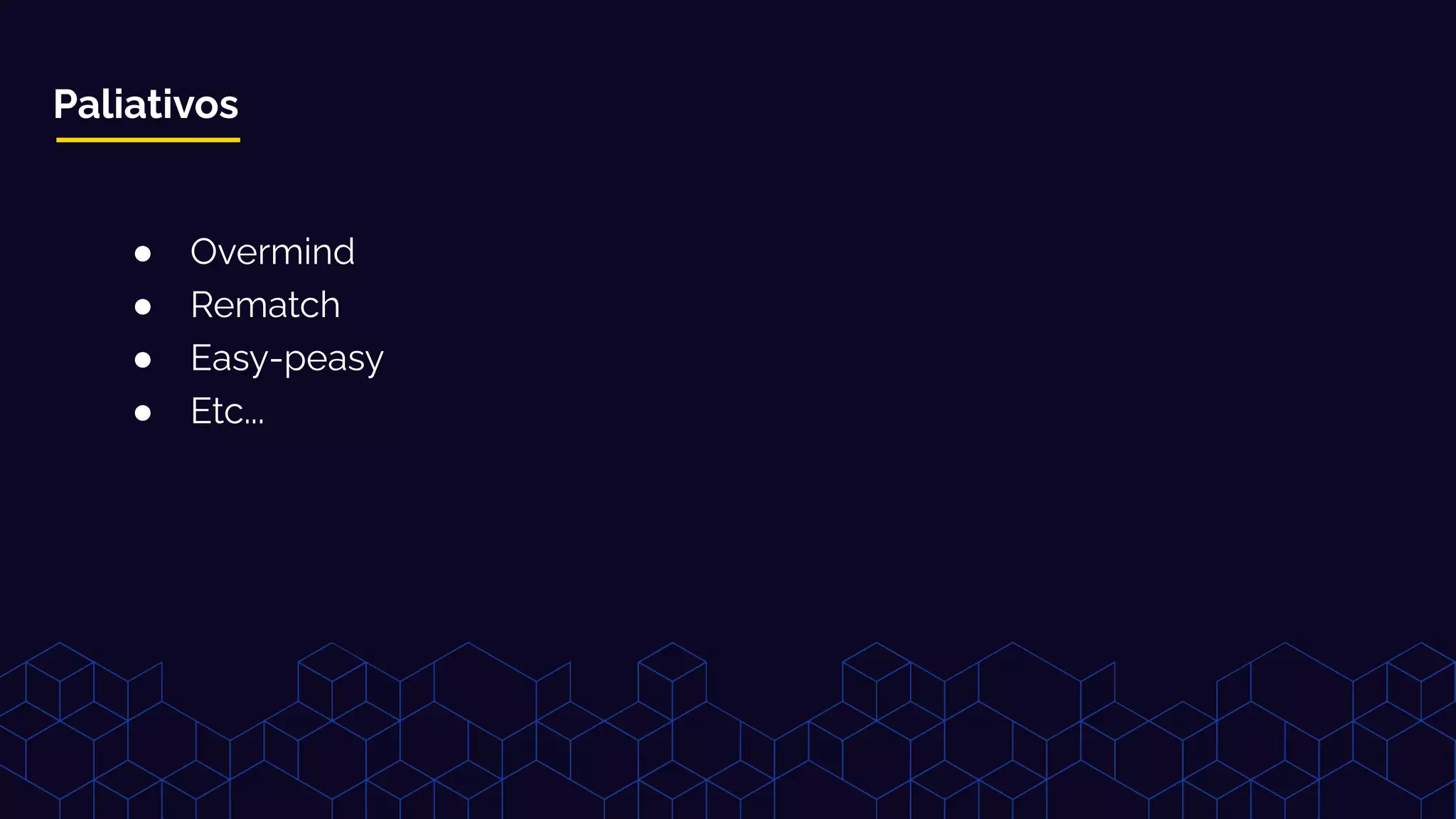 Paliativos
● Overmind
● Rematch
● Easy-peasy
● Etc...
 