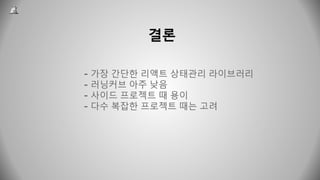 결론
- 가장 간단한 리액트 상태관리 라이브러리
- 러닝커브 아주 낮음
- 사이드 프로젝트 때 용이
- 다수 복잡한 프로젝트 때는 고려
 