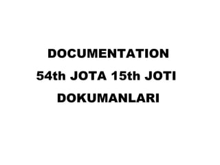 DOCUMENTATION 54th JOTA 15th JOTI  DOKUMANLARI 