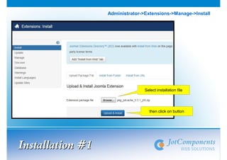 Installation #1Installation #1
Administrator->Extensions->Manage->Install
Select installation file
then click on button
 