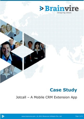 Case Study
Jotcall – A Mobile CRM Extension App

www.brainvire.com | © 2013 Brainvire Infotech Pvt. Ltd

Page 1 of 4

 