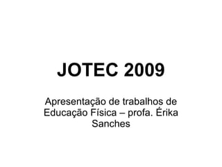 JOTEC 2009 Apresentação de trabalhos de Educação Física – profa. Érika Sanches 