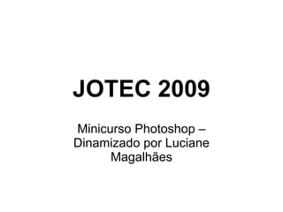 JOTEC 2009 Minicurso Photoshop – Dinamizado por Luciane Magalhães 