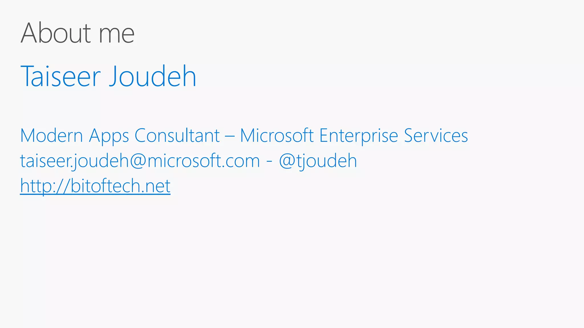 Taiseer Joudeh Modern Apps Consultant – Microsoft Enterprise Services taiseer.joudeh@microsoft.com - @tjoudeh http://bitoftech.net 