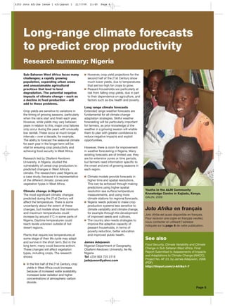 Sub-Saharan West Africa faces many
challenges; a rapidly growing
population, expanding urban areas
and unsustainable agricultural
practices that lead to land
degradation. The potential negative
impacts of climate change – such as
a decline in food production – will
add to these problems.
Crop yields are sensitive to variations in
the timing of growing seasons, particularly
when the rains start and finish each year.
However, while yields may vary between
years in relation to this, major crop failures
only occur during the years with unusually
low rainfall. These occur at much longer
intervals – over a decade, for example.
The ability to forecast the seasonal climate
for each year in the longer term will be
vital for ensuring crop productivity and
achieving food security in West Africa.
Research led by Obafemi Awolowo
University, in Nigeria, studied the
vulnerability of cereal crop production to
predicted changes in West Africa’s
climate. The researchers used Nigeria as
a case study, because it is representative
of the different climatic zones and
vegetation types in West Africa.
Climate change in Nigeria
The most significant climatic changes
predicted during the 21st Century will
affect the temperature. There is some
uncertainty about the extent of these
changes, but models show that minimum
and maximum temperatures could
increase by around 5°C in some parts of
Nigeria. Daytime temperatures could
reach levels unknown outside of hot
desert regions.
Plants that require low temperatures at
some stage of their life cycle may adapt
and survive in the short term. But in the
long term, many could become extinct.
These changes will affect vegetation
types, including crops. The research
shows:
In the first half of the 21st Century, crop
yields in West Africa could increase
because of increased water availability,
increased solar radiation and higher
concentrations of atmospheric carbon
dioxide.
However, crop yield projections for the
second half of the 21st Century show
much lower yields, due to temperatures
that are too high for crops to grow.
Peasant households are particularly at
risk from falling crop yields, due in part
to their dependence on agriculture, and
factors such as low health and poverty.
Long range climate forecasts
Extended range weather forecasts are
fundamental for all climate change
adaptation strategies. Skilful weather
forecasting will be particularly important
for farmers, as prior knowledge of the
weather in a growing season will enable
them to plan with greater confidence to
reduce negative impacts and exploit
opportunities.
However, there is room for improvement
in weather forecasting in Nigeria. Many
existing forecasts are of limited use; they
are for extensive zones or time periods,
but farmers need information specific to
the onset and end of growing seasons in
each region.
Climate models provide forecasts in
higher time and spatial resolutions.
This can be achieved through making
predictions using higher spatial
resolution sea surface temperature
measurements, and using more
climate stations for regional forecasts.
Nigeria needs policies to make crop
production systems less sensitive to
climate variability and climate change,
for example through the development
of improved seeds and cultivars.
The country also needs strategies to
improve the adaptive capacity of
peasant households, in terms of
poverty reduction, better education
and improved public health.
James Adejuwon
Nigerian Department of Geography,
Obafemi Awolowo University, Ile-Ife,
Nigeria
Tel +234 803 725 3118
jadejuwon@yahoo.com
Research summary: Nigeria
See also
Food Security, Climate Variability and Climate
Change in Sub Saharan West Africa, Final
Report Submitted to Assessments of Impacts
and Adaptations to Climate Change (AIACC),
Project No. AF 23, by James Adejuwon, 2006
(PDF)
http://tinyurl.com/J-Afrika1-7
Page 5
Long-range climate forecasts
to predict crop productivity
Youths in the ALIN Community
Knowledge Centre in Kajiado, Kenya.
©ALIN, 2009
Joto Afrika en français
Joto Afrika est aussi disponible en français.
Pour recevoir une copie en français veuillez
nous contacter en utilisant l'adresse
indiquée sur la page 8 de cette publication.
4253 Joto Afrika Issue 1 v2:Layout 1 21/7/09 11:45 Page 6
 