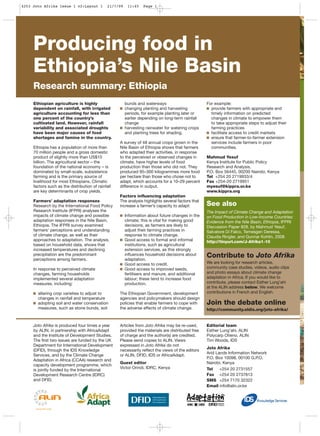 Ethiopian agriculture is highly
dependent on rainfall, with irrigated
agriculture accounting for less than
one percent of the country’s
cultivated land. However, rainfall
variability and associated droughts
have been major causes of food
shortages and famine in the country.
Ethiopia has a population of more than
70 million people and a gross domestic
product of slightly more than US$10
billion. The agricultural sector – the
foundation of the national economy – is
dominated by small-scale, subsistence
farming and is the primary source of
livelihood for most Ethiopians. Climatic
factors such as the distribution of rainfall
are key determinants of crop yields.
Farmers’ adaptation responses
Research by the International Food Policy
Research Institute (IFPRI) analyses the
impacts of climate change and possible
adaptation responses in the Nile Basin,
Ethiopia. The IFPRI survey examined
farmers’ perceptions and understanding
of climate change, as well as their
approaches to adaptation. The analysis,
based on household data, shows that
increased temperatures and declining
precipitation are the predominant
perceptions among farmers.
In response to perceived climate
changes, farming households
implemented several adaptation
measures, including:
altering crop varieties to adjust to
changes in rainfall and temperature
adopting soil and water conservation
measures, such as stone bunds, soil
bunds and waterways
changing planting and harvesting
periods, for example planting later or
earlier depending on long-term rainfall
change
harvesting rainwater for watering crops
and planting trees for shading.
A survey of 48 annual crops grown in the
Nile Basin of Ethiopia shows that farmers
who adapted their activities, in response
to the perceived or observed changes in
climate, have higher levels of food
production than those who did not. They
produced 95–300 kilogrammes more food
per hectare than those who chose not to
adapt, which accounts for a 10–29 percent
difference in output.
Factors influencing adaptation
The analysis highlights several factors that
increase a farmer’s capacity to adapt:
Information about future changes in the
climate; this is vital for making good
decisions, as farmers are likely to
adjust their farming practices in
response to climate change.
Good access to formal and informal
institutions, such as agricultural
extension services, as this strongly
influences household decisions about
adaptation.
Good access to credit.
Good access to improved seeds,
fertilisers and manure, and additional
labour; these tend to increase food
production.
The Ethiopian Government, development
agencies and policymakers should design
policies that enable farmers to cope with
the adverse effects of climate change.
For example:
provide farmers with appropriate and
timely information on predicted
changes in climate to empower them
to take appropriate steps to adjust their
farming practices
facilitate access to credit markets
ensure that farmer-to-farmer extension
services include farmers in poor
communities.
Mahmud Yesuf
Kenya Institute for Public Policy
Research and Analysis,
P.O. Box 56445, 00200 Nairobi, Kenya
Tel +254 20 2719933/4
Fax +254-20 2719951
myesuf@kippra.or.ke
www.kippra.org
See also
The Impact of Climate Change and Adaptation
on Food Production in Low-Income Countries:
Evidence from the Nile Basin, Ethiopia, IFPRI
Discussion Paper 828, by Mahmud Yesuf,
Salvatore Di Falco, Temesgen Deressa,
Claudia Ringler, and Gunnar Kohlin, 2008
http://tinyurl.com/J-Afrika1-10
Producing food in
Ethiopia’s Nile Basin
Research summary: Ethiopia
Joto Afrika is produced four times a year
by ALIN, in partnership with AfricaAdapt
and the Institute of Development Studies.
The first two issues are funded by the UK
Department for International Development
(DFID), through the IDS Knowledge
Services, and by the Climate Change
Adaptation in Africa (CCAA) research and
capacity development programme, which
is jointly funded by the International
Development Research Centre (IDRC)
and DFID.
Articles from Joto Afrika may be re-used,
provided the materials are distributed free
of charge and the author(s) are credited.
Please send copies to ALIN. Views
expressed in Joto Afrika do not
necessarily reflect the views of the editors
or ALIN, DFID, IDS or AfricaAdapt.
Guest editor
Victor Orindi, IDRC, Kenya
Editorial team
Esther Lung’ahi, ALIN
Polycarp Otieno, ALIN
Tim Woods, IDS
Joto Afrika
Arid Lands Information Network
P.O. Box 10098, 00100 G.P.O.
Nairobi, Kenya
Tel +254 20 2731557
Fax +254 20 2737813
SMS +254 7170 32322
Email info@alin.or.ke
Contribute to Joto Afrika
We are looking for research articles,
community case studies, videos, audio clips
and photo essays about climate change
adaptation in Africa. If you would like to
contribute, please contact Esther Lung’ahi
at the ALIN address below. We welcome
contributions in French and English.
Join the debate online
http://community.eldis.org/joto-afrika/
4253 Joto Afrika Issue 1 v2:Layout 1 21/7/09 11:45 Page 1
 